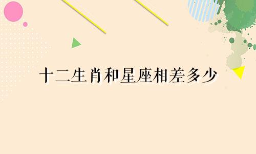 十二生肖和星座相差多少