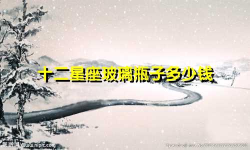 十二星座玻璃瓶子多少钱