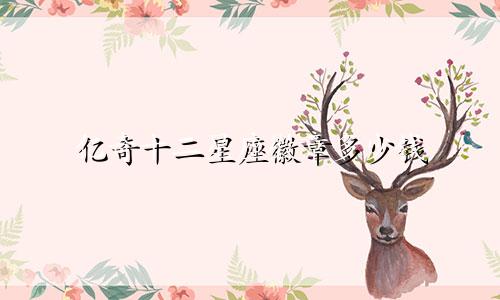 亿奇十二星座徽章多少钱