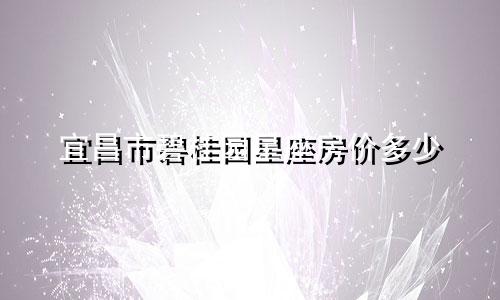 宜昌市碧桂园星座房价多少