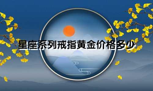 星座系列戒指黄金价格多少