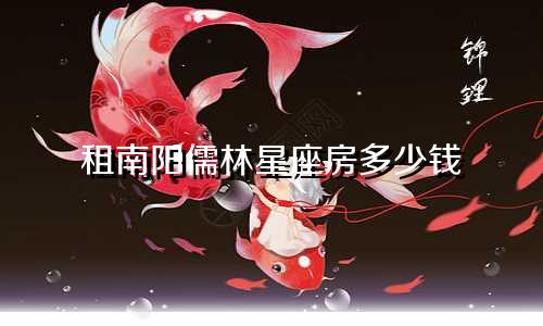 租南阳儒林星座房多少钱