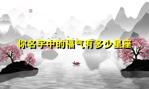 你名字中的福气有多少星座