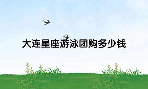 大连星座游泳团购多少钱