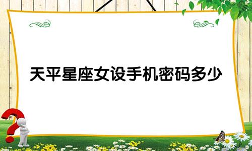 天平星座女设手机密码多少