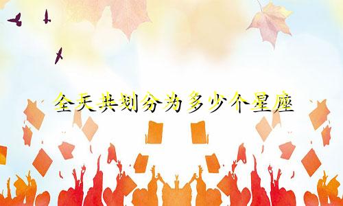 全天共划分为多少个星座
