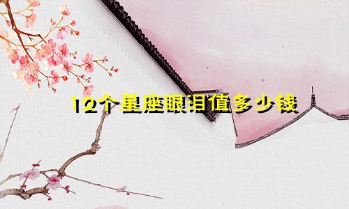 12个星座眼泪值多少钱