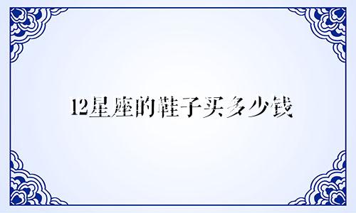 12星座的鞋子买多少钱