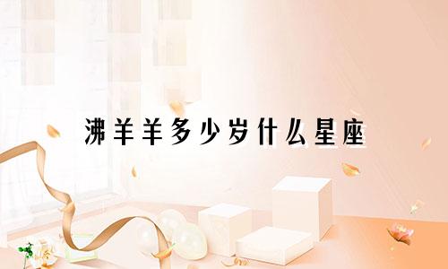 沸羊羊多少岁什么星座