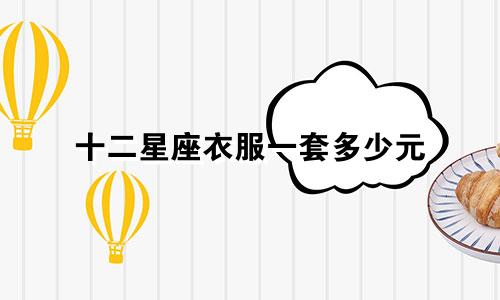十二星座衣服一套多少元