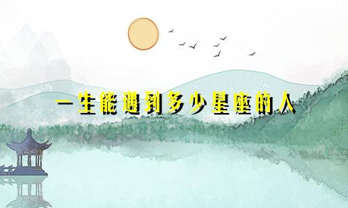 一生能遇到多少星座的人