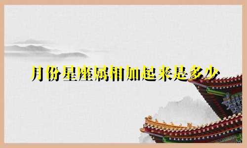 月份星座属相加起来是多少