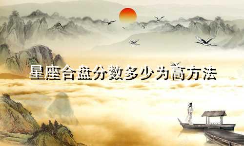 星座合盘分数多少为高方法