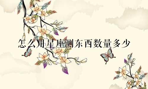 怎么用星座测东西数量多少