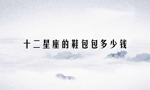 十二星座的鞋包包多少钱