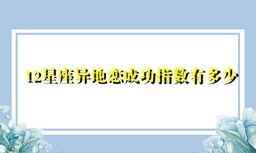 12星座异地恋成功指数有多少