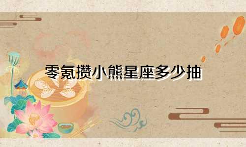 零氪攒小熊星座多少抽