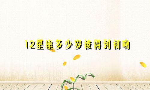 12星座多少岁被得到初吻