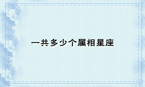 一共多少个属相星座