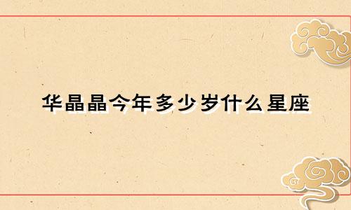 华晶晶今年多少岁什么星座