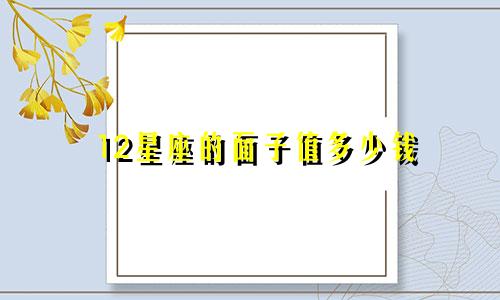 12星座的面子值多少钱