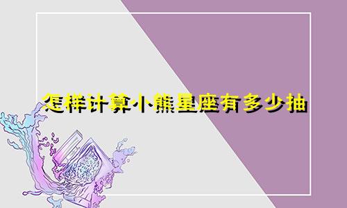 怎样计算小熊星座有多少抽