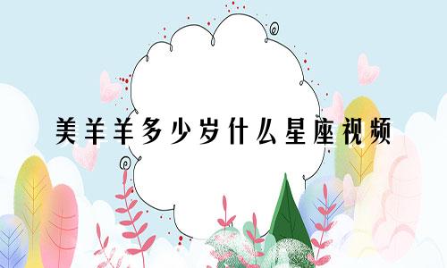 美羊羊多少岁什么星座视频