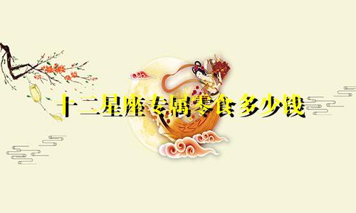 十二星座专属零食多少钱