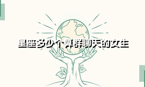 星座多少个算群聊天的女生