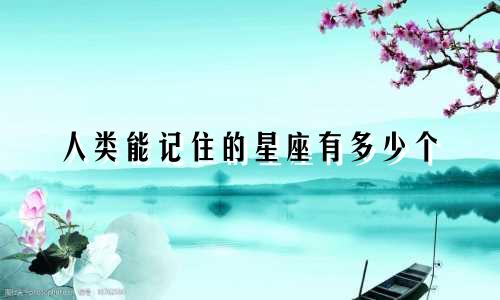 人类能记住的星座有多少个