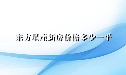 东方星座新房价格多少一平
