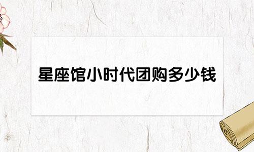 星座馆小时代团购多少钱