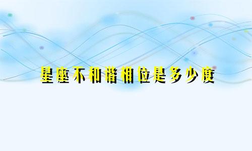 星座不和谐相位是多少度