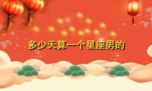 多少天算一个星座男的