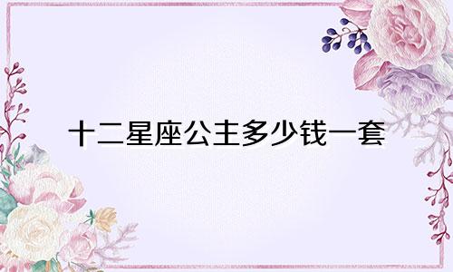 十二星座公主多少钱一套