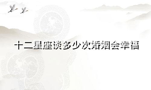 十二星座谈多少次婚姻会幸福