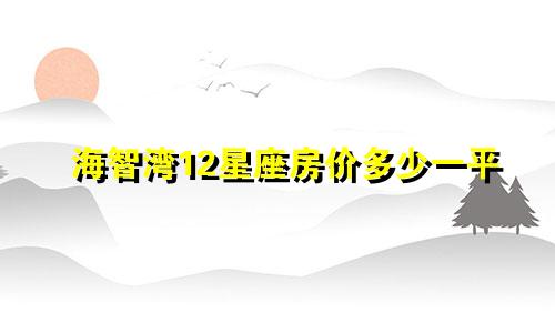 海智湾12星座房价多少一平