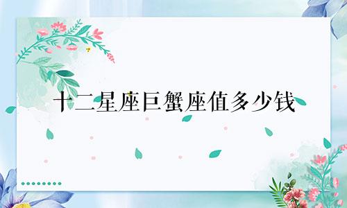 十二星座巨蟹座值多少钱