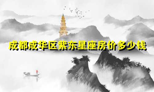 成都成华区紫东星座房价多少钱