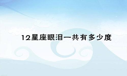 12星座眼泪一共有多少度