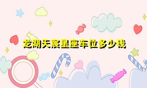 龙湖天宸星座车位多少钱