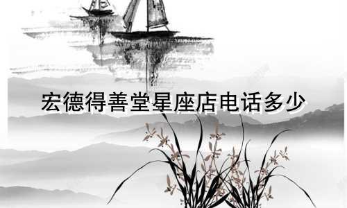 宏德得善堂星座店电话多少