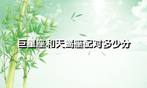 巨星座和天蝎座配对多少分