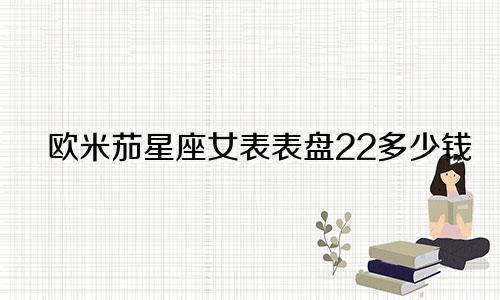 欧米茄星座女表表盘22多少钱
