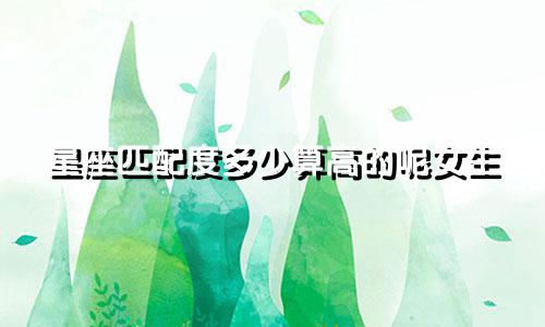 星座匹配度多少算高的呢女生