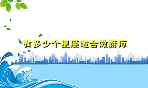 有多少个星座适合做厨师