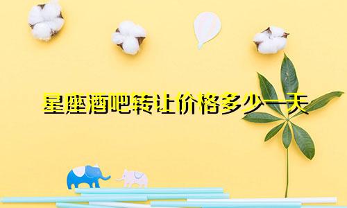 星座酒吧转让价格多少一天