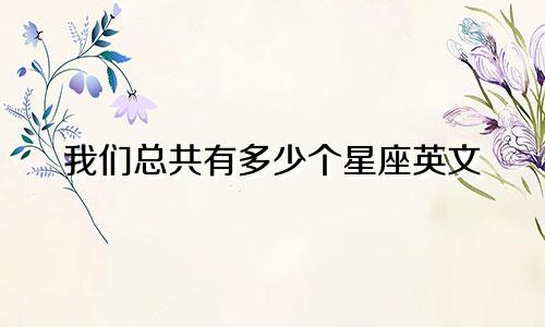 我们总共有多少个星座英文