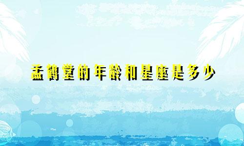 孟鹤堂的年龄和星座是多少