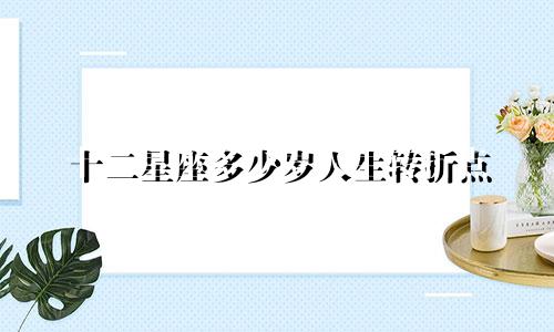 十二星座多少岁人生转折点